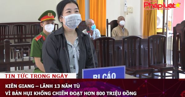 Kiên Giang – Lãnh 13 năm tù vì bán hụi khống chiếm đoạt hơn 800 triệu đồng