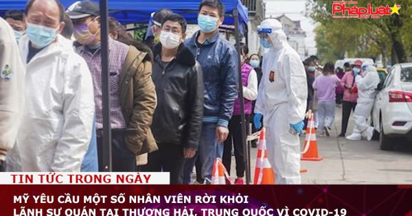 Mỹ yêu cầu một số nhân viên rời khỏi lãnh sự quán tại Thượng Hải, Trung Quốc vì COVID-19