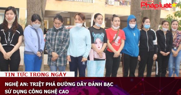 Nghệ An: Triệt phá đường dây đánh bạc sử dụng công nghệ cao