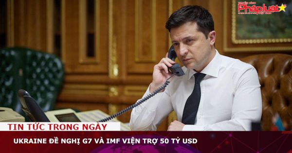 Ukraine đề nghị G7 và IMF viện trợ 50 tỷ USD