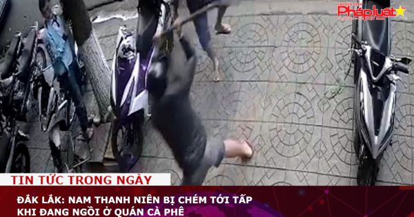 Đắk Lắk: Nam thanh niên bị chém tới tấp khi đang ngồi ở quán cà phê