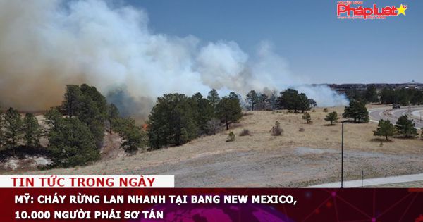 Mỹ: Cháy rừng lan nhanh tại bang New Mexico, 10.000 người phải sơ tán