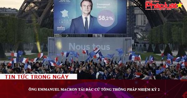 Ông Emmanuel Macron tái đắc cử Tổng thống Pháp nhiệm kỳ 2