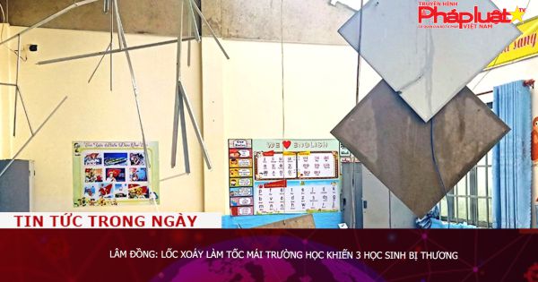 Lâm Đồng: Lốc xoáy làm tốc mái trường học, 3 học sinh bị thương