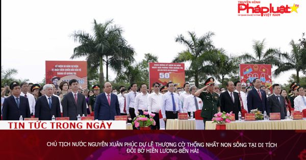 Chủ tịch nước Nguyễn Xuân Phúc dự Lễ thượng cờ Thống nhất non sông tại Di tích Đôi bờ Hiền Lương-Bến Hải