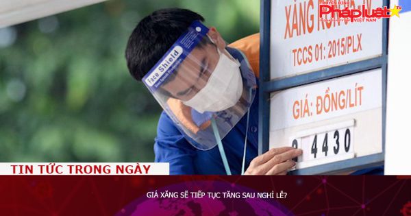 Giá xăng sẽ tiếp tục tăng sau nghỉ lễ?