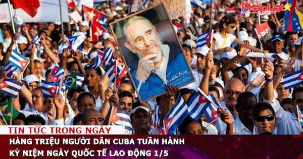 Hàng triệu người dân Cuba tuần hành kỷ niệm Ngày Quốc tế Lao động 1/5