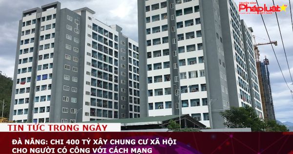 Đà Nẵng: Chi 400 tỷ xây chung cư xã hội cho người có công với cách mạng