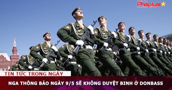 Nga thông báo ngày 9/5 sẽ không duyệt binh ở Donbass