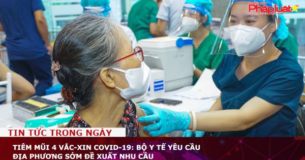 Tiêm mũi 4 vắc-xin Covid-19: Bộ Y tế yêu cầu địa phương sớm đề xuất nhu cầu