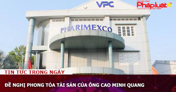 Đề nghị phong tỏa tài sản của ông Cao Minh Quang