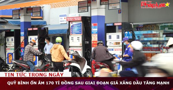 Quỹ bình ổn âm 170 tỉ đồng sau giai đoạn giá xăng dầu tăng mạnh