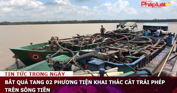 Bắt quả tang 02 phương tiện khai thác cát trái phép trên sông Tiền