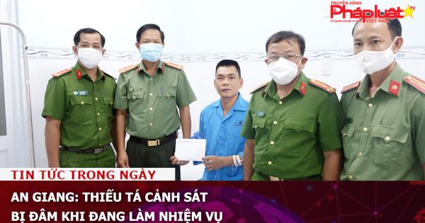 An Giang: Thiếu tá cảnh sát bị đâm khi đang làm nhiệm vụ