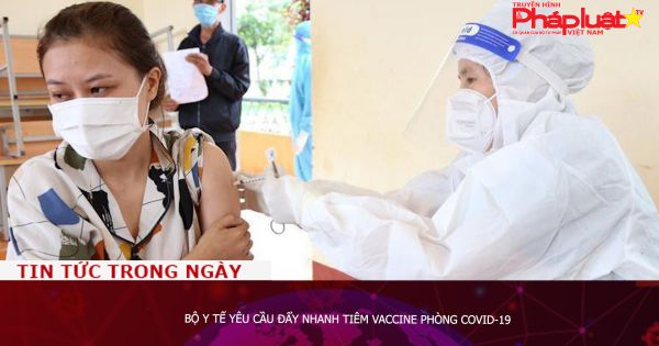 Bộ Y tế yêu cầu đẩy nhanh tiêm vaccine phòng COVID-19