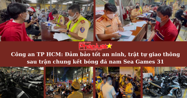 Công an TP HCM: Đảm bảo tốt an ninh, trật tự giao thông sau trận chung kết bóng đá nam Sea Games 31