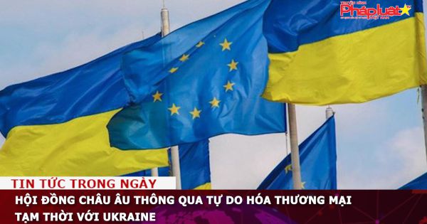 Hội đồng châu Âu thông qua tự do hóa thương mại tạm thời với Ukraine