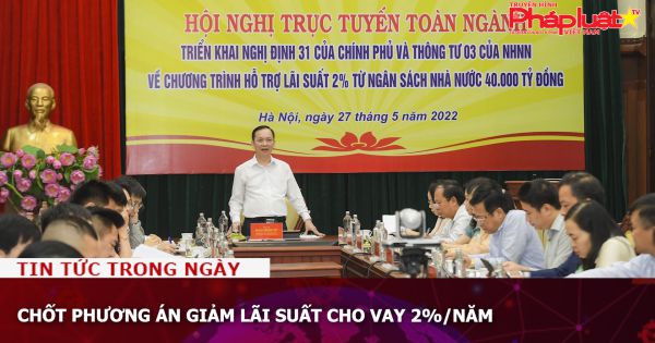 Chốt phương án giảm lãi suất cho vay 2%/năm