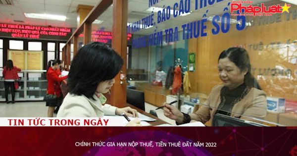 Chính thức gia hạn nộp thuế, tiền thuê đất năm 2022