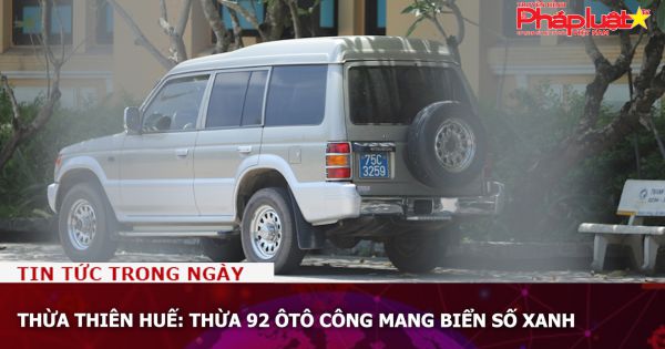 Thừa Thiên Huế: Thừa 92 ôtô công mang biển số xanh