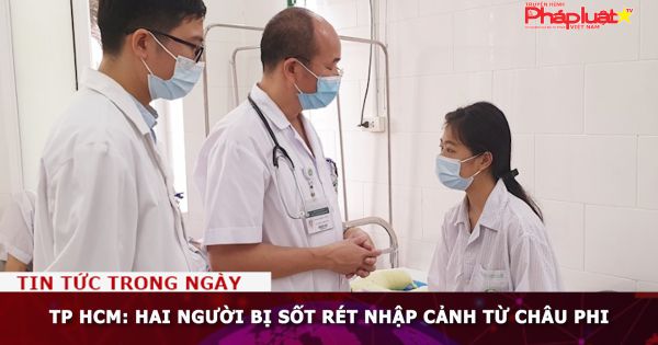 TP HCM: Hai người bị sốt rét nhập cảnh từ châu Phi