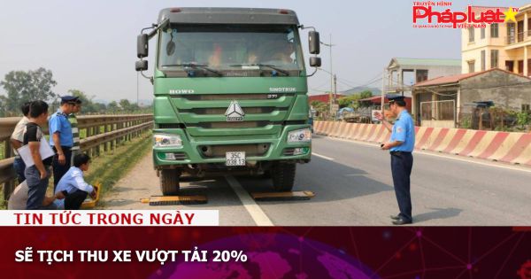 Sẽ tịch thu xe vượt tải 20%