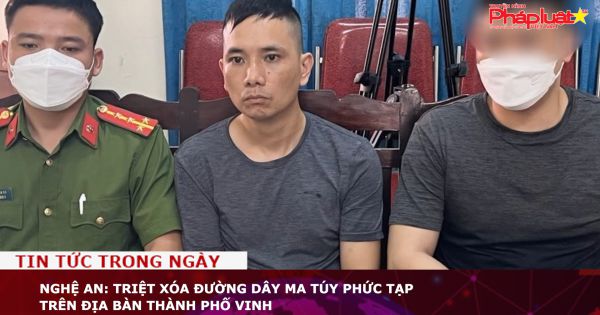 Nghệ An: Triệt xóa đường dây ma túy phức tạp trên địa bàn thành phố Vinh