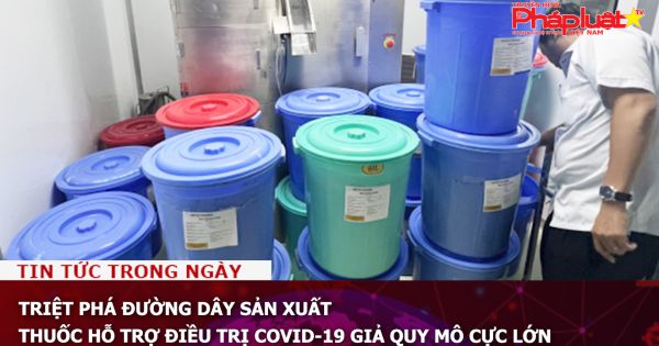 Triệt phá đường dây sản xuất thuốc hỗ trợ điều trị Covid-19 giả quy mô cực lớn