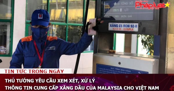 Thủ tướng yêu cầu xem xét, xử lý thông tin cung cấp xăng dầu của Malaysia cho Việt Nam