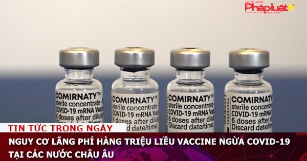 Nguy cơ lãng phí hàng triệu liều vaccine ngừa COVID-19 tại các nước châu Âu