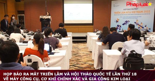 Họp báo ra mắt Triển lãm và hội thảo quốc tế lần thứ 18 về máy công cụ, cơ khí chính xác và gia công kim loại