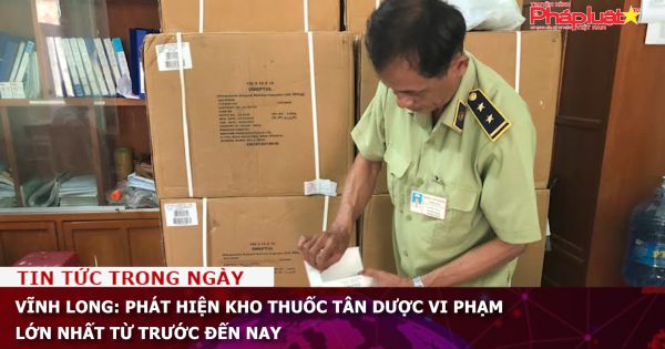 Vĩnh Long: Phát hiện kho thuốc tân dược vi phạm lớn nhất từ trước đến nay