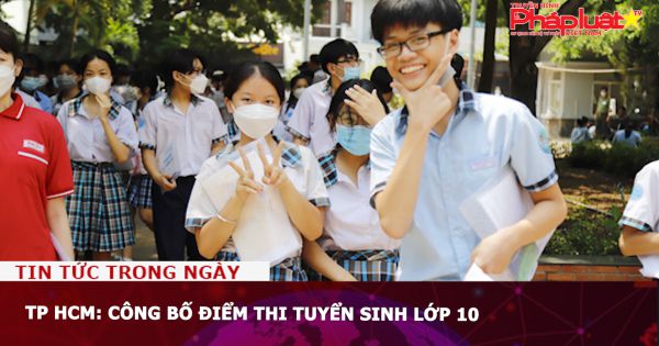 TP HCM: Công bố điểm thi tuyển sinh lớp 10