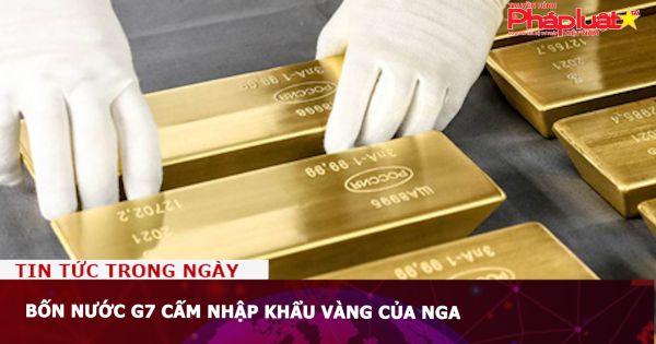 Bốn nước G7 cấm nhập khẩu vàng của Nga