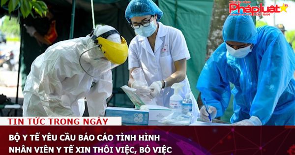 Bộ Y tế yêu cầu báo cáo tình hình nhân viên y tế xin thôi việc, bỏ việc