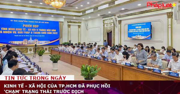 Kinh tế - xã hội của TP.HCM đã phục hồi 'chạm' trạng thái trước dịch