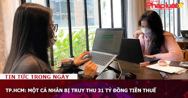 TP.HCM: Một cá nhân bị truy thu 31 tỷ đồng tiền thuế