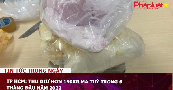 TP HCM: Thu giữ hơn 150kg ma tuý trong 6 tháng đầu năm 2022