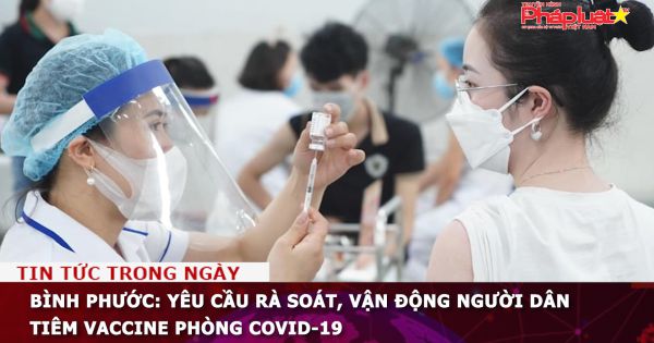 Bình Phước: Yêu cầu rà soát, vận động người dân tiêm vaccine phòng COVID-19