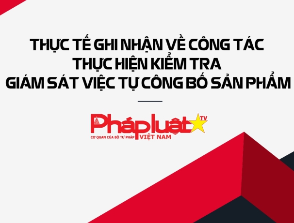 Thực tế ghi nhận về công tác thực hiện kiểm tra, giám sát việc tự công bố sản phẩm