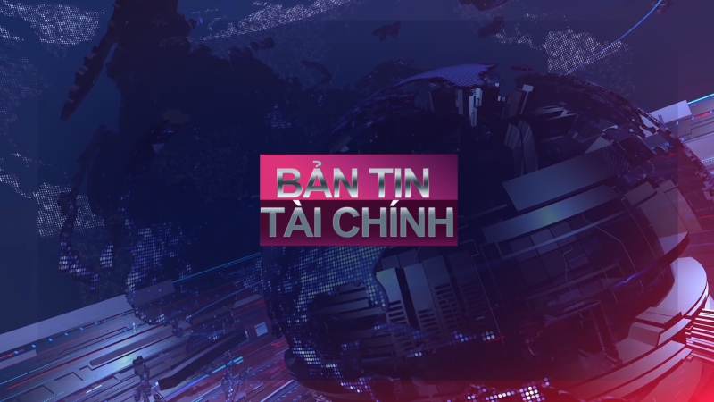 BẢN TIN TÀI CHÍNH THỨ 4