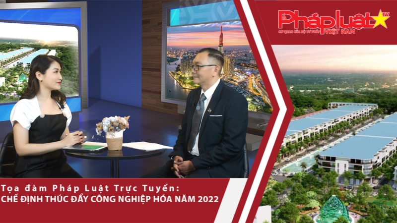 Tọa đàm Pháp luật Trực tuyến: Chế định thúc đẩy công nghiệp hóa năm 2022