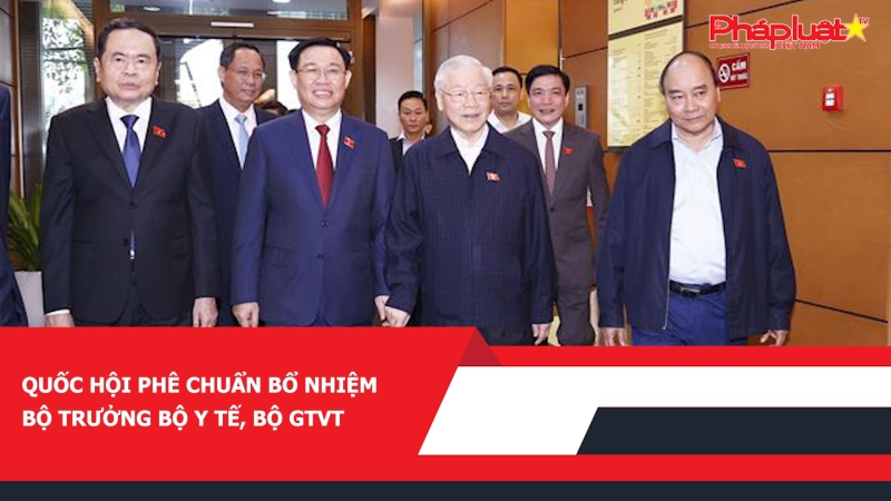 Quốc hội phê chuẩn bổ nhiệm Bộ trưởng Bộ Y tế, Bộ GTVT