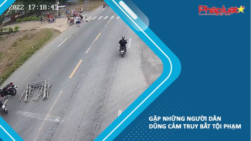 Gặp những người dân dũng cảm truy bắt tội phạm