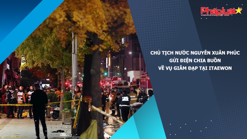 Chủ tịch nước Nguyễn Xuân Phúc gửi điện chia buồn về vụ giẫm đạp tại Itaewon