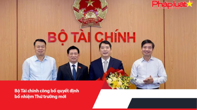 Bộ Tài chính công bố quyết định bổ nhiệm Thứ trưởng mới