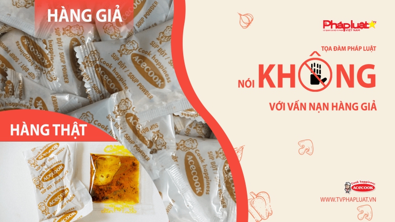 Hướng đến Ngày Pháp luật Việt Nam: Nói không với vấn nạn hàng giả