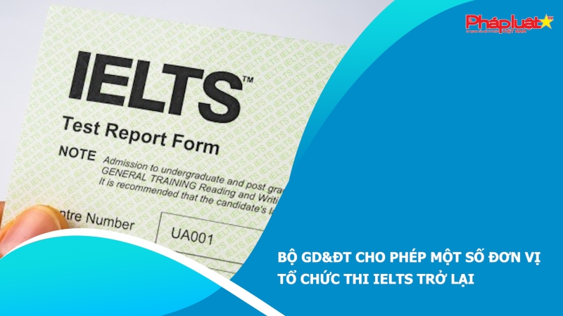 Bộ GD&ĐT cho phép một số đơn vị tổ chức thi IELTS trở lại