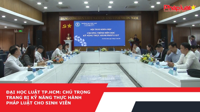 Đại học Luật TP.HCM: Chú trọng trang bị kỹ năng thực hành pháp luật cho sinh viên