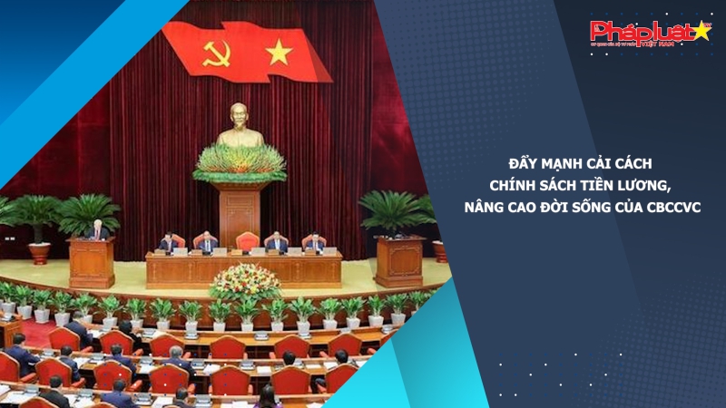 Đẩy mạnh cải cách chính sách tiền lương, nâng cao đời sống của CBCCVC